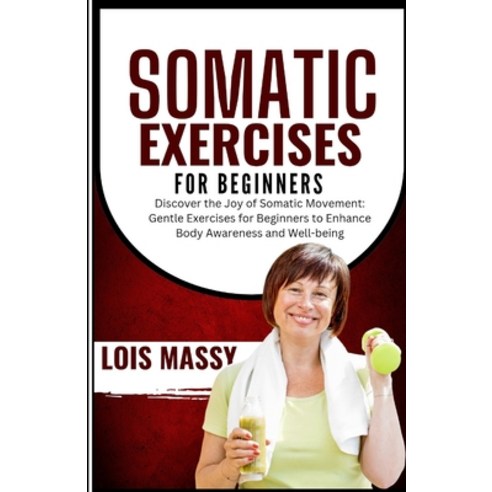 (영문도서) Somatic Exercises for Beginners: Discover the Joy of Somatic Movement: Gentle Exercises for B... Paperback, Independently Published, English, 9798884448643