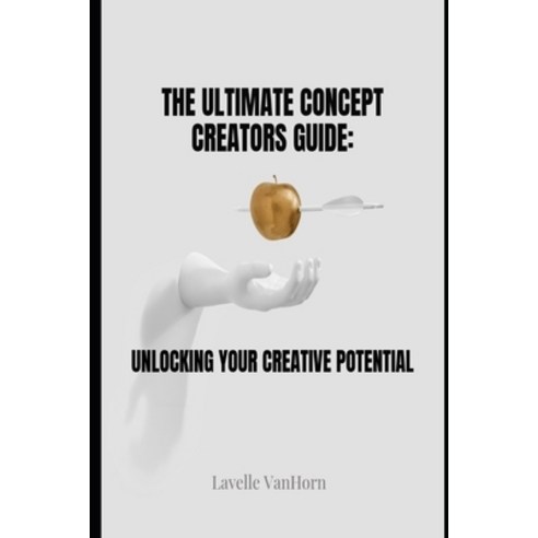(영문도서) The Ultimate Concept Creators Guide: : Unlocking Your Creative Potential Paperback, Independently Published, English, 9798394697913