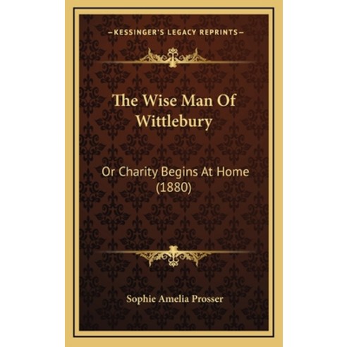 The Wise Man Of Wittlebury: Or Charity Begins At Home (1880) Hardcover, Kessinger Publishing