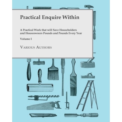 (영문도서) Practical Enquire Within - A Practical Work that will Save Householders and Houseowners Pound... Paperback, White Press, English, 9781473331099