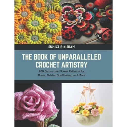 (영문도서) The Book of Unparalleled Crochet Artistry: 200 Distinctive Flower Patterns for Roses Daisies... Paperback, Independently Published, English, 9798878031363
