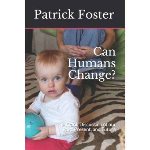 Can Humans Change?: A Frank Discussion of our Past Present and Future Paperback, Independently Published, English, 9798697900871
