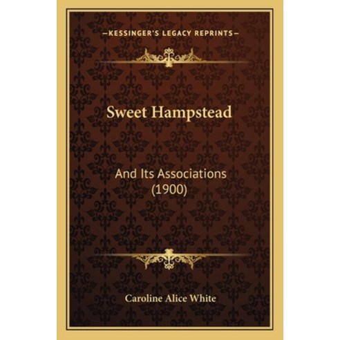Sweet Hampstead: And Its Associations (1900) Paperback, Kessinger Publishing