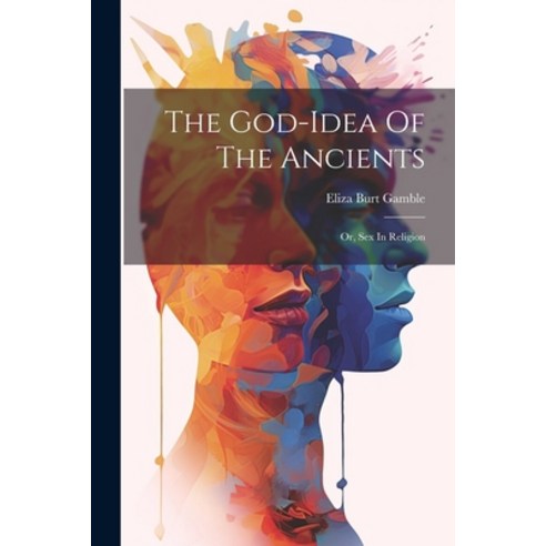 (영문도서) The God-idea Of The Ancients: Or Sex In Religion Paperback, Legare Street Press, English, 9781021239808