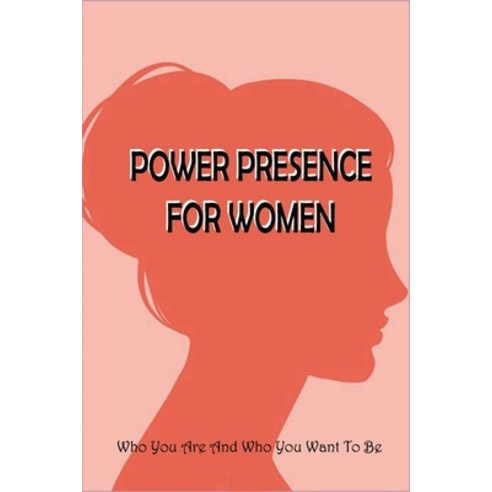 (영문도서) Power Presence For Women: Who You Are And Who You Want To Be: What Have You Become As An Indi... Paperback, Independently Published, English, 9798514909414