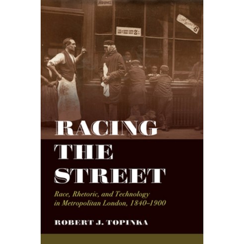 Racing the Street Volume 3: Race Rhetoric and Technology in Metropolitan London 1840-1900 Paperback, University of California Press