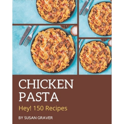 Hey! 150 Chicken Pasta Recipes: Chicken Pasta Cookbook - Where Passion for Cooking Begins Paperback, Independently Published, English, 9798574117361