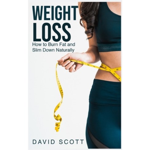Weight Loss: How to Burn Fat and Slim Down Naturally Hardcover, David Scott, English, 9781802740233