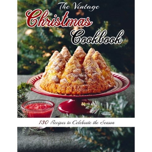 (영문도서) The Vintage Christmas Cookbook: 130 Recipes to Celebrate the Season Paperback, Independently Published, English, 9798497122510
