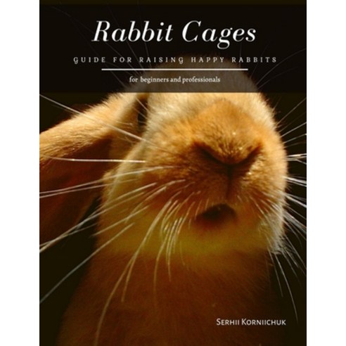 Rabbit Cages: Guide for Raising Happy Rabbits Paperback, Independently Published, English, 9798556793668