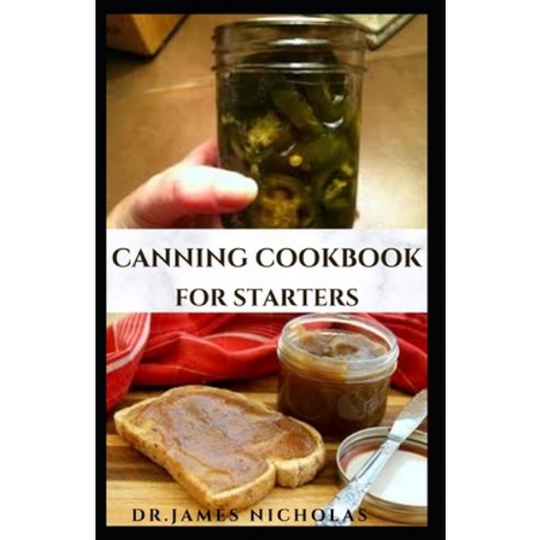 Canning Cookbook for Starters: Delicious Homemade Canning Recipes: Vegetables Meats Soups Meals i... Paperback, Independently Published, English, 9798552363902