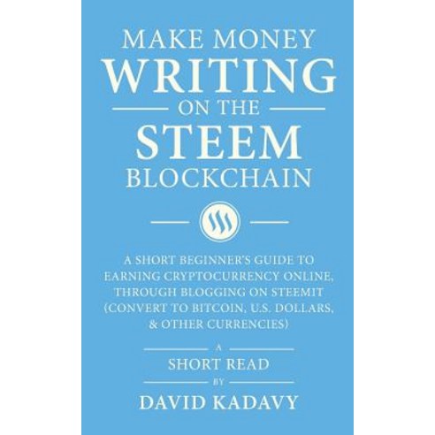 Make Money Writing on the STEEM Blockchain: A Short Beginner''s Guide to Earning Cryptocurrency Onlin... Paperback, Independently Published, English, 9781982930301