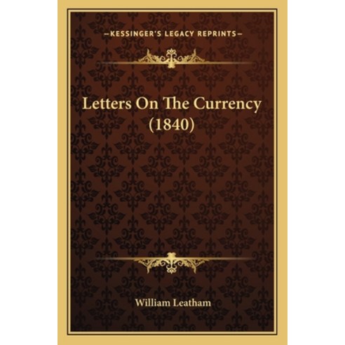 Letters On The Currency (1840) Paperback, Kessinger Publishing