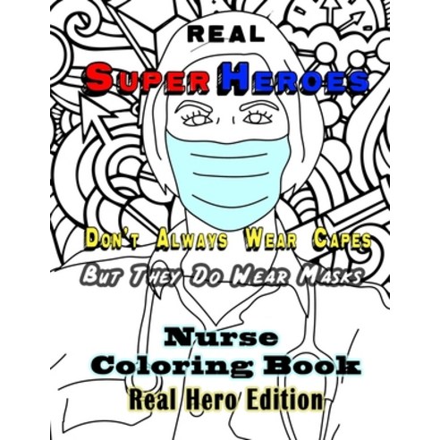 Real Super Heroes Don''t Always Wear Capes But They Do Wear Masks. Nurse Coloring Book. Real Hero Edi... Paperback, Independently Published