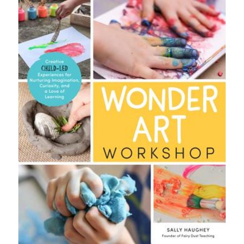 Wonder Art Workshop: Creative Child-Led Experiences for Nurturing Imagination Curiosity and a Love... Paperback, Quarry Books