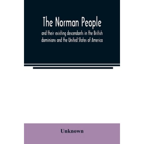 The Norman people and their existing descendants in the British dominions and the United States of A... Paperback, Alpha Edition