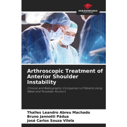 (영문도서) Arthroscopic Treatment of Anterior Shoulder Instability Paperback, Our Knowledge Publishing, English, 9786206956013