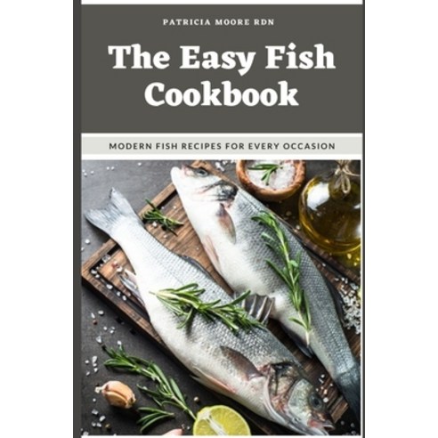 (영문도서) The Easy Fish Cookbook: Modern Fish Recipes for Every Occasion Paperback, Independently Published, English, 9798539280253