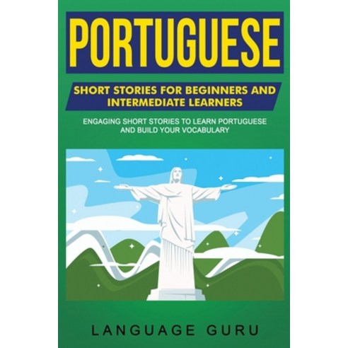 Portuguese Short Stories for Beginners and Intermediate Learners: Engaging Short Stories to Learn Po... Paperback, Language Guru