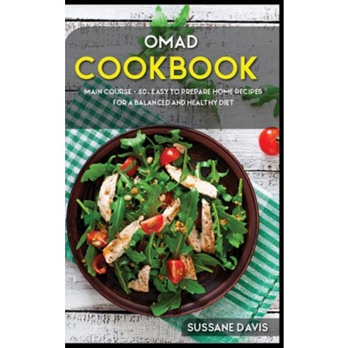 Omad Cookbook: MAIN COURSE - 60+ Easy to prepare at home recipes for a balanced and healthy diet Hardcover, Nomad Publishing, English, 9781664062801