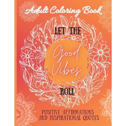 Positive Affirmations: Adult Coloring Book for Good Vibes - Color