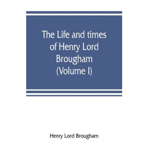(영문도서) The life and times of Henry Lord Brougham (Volume I) Paperback, Alpha Edition, English, 9789353807665