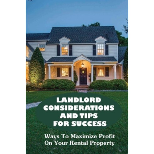 (영문도서) Landlord Considerations And Tips For Success: Ways To Maximize Profit On Your Rental Property... Paperback, Independently Published, English, 9798547720666