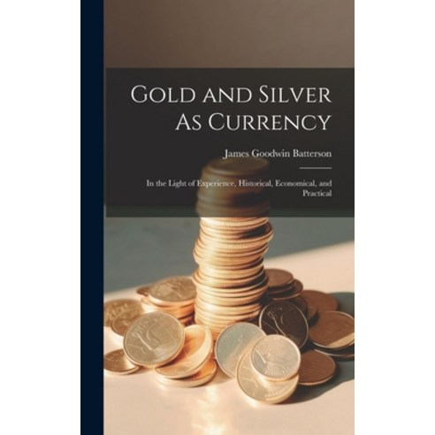 (영문도서) Gold and Silver As Currency: In the Light of Experience Historical Economical and Practical Hardcover, Legare Street Press, English, 9781020356100
