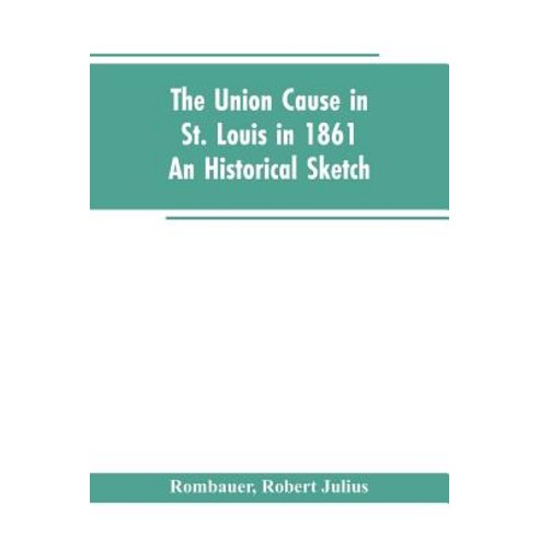 (영문도서) The Union cause in St. Louis in 1861; an historical sketch Paperback, Alpha Edition, English, 9789353603557