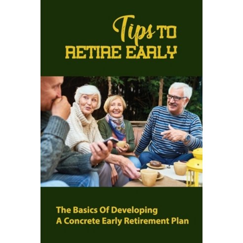 (영문도서) Tips To Retire Early: The Basics Of Developing A Concrete Early Retirement Plan Paperback, Independently Published, English, 9798761981751