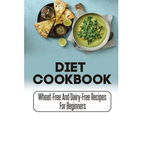 (영문도서) Diet Cookbook: Wheat-Free And Dairy-Free Recipes For Beginners Paperback, Independently Published