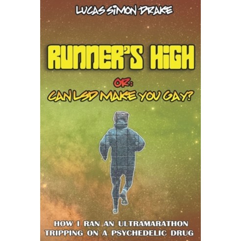 Runner''s High or: Can LSD Make You Gay? How I Ran an Ultramarathon Tripping on a Psychedelic Drug: T... Paperback, Independently Published, English, 9781796941968