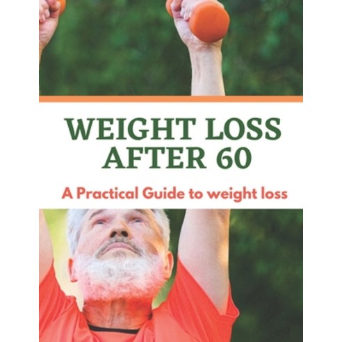 (영문도서) Weight Loss After 60: A Practical Guide Slimming secretes Ultimate Guide to Weight Loss Paperback, Independently Published, English, 9798396755529