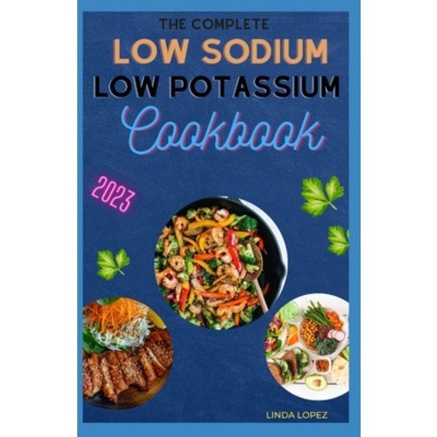 (영문도서) The Complete Low Sodium Low Potassium Cookbook Paperback, Independently Published, English, 9798386115555