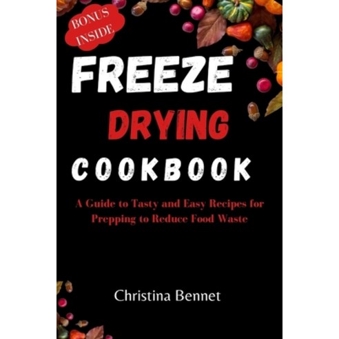 (영문도서) Freeze Drying Cookbook: A Guide to Tasty and Easy Recipes for Prepping to Reduce Food Waste Paperback, Independently Published, English, 9798877925502