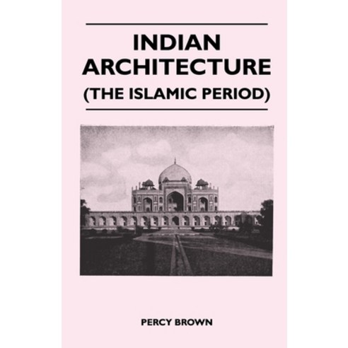 (영문도서) Indian Architecture (the Islamic Period) Paperback, Palmer Press, English, 9781446509364