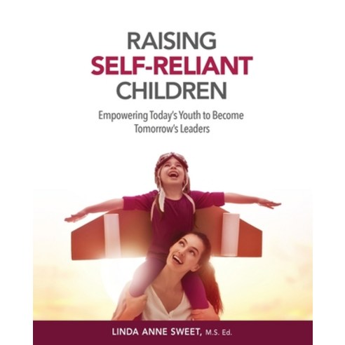 (영문도서) Raising Self-Reliant Children: Empowering Today''s Youth to Become Tomorrow''s Leaders Paperback, Linda A. Sweet Publishing, English, 9781778005107