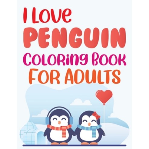 I Love Penguin Coloring Book For Adults: Penguins Coloring And Tracing Book Paperback, Independently Published, English, 9798733748641