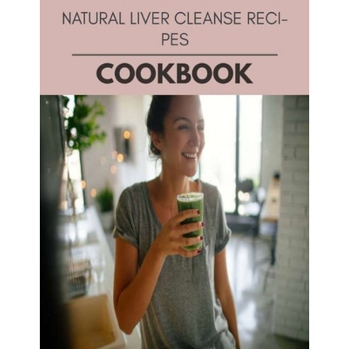 Natural Liver Cleanse Recipes Cookbook: The Ultimate Meatloaf Recipes for Starters Paperback, Independently Published, English, 9798727994047