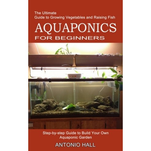 (영문도서) Aquaponics for Beginners: Step-by-step Guide to Build Your Own Aquaponic Garden (The Ultimate... Paperback, Kevin Dennis, English, 9781989965481
