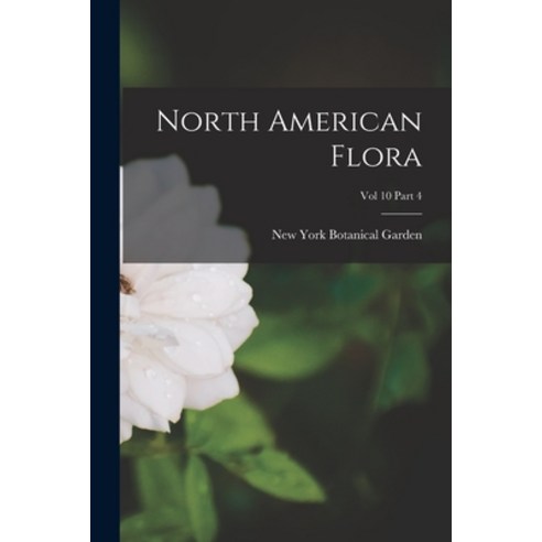 (영문도서) North American Flora; Vol 10 Part 4 Paperback, Legare Street Press, English, 9781014429728