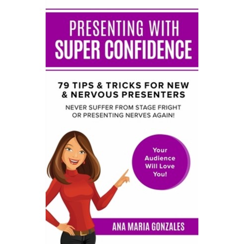 Presenting with Super Confidence - 79 tips and tricks for New & Nervous Presenters: Never Suffer fro... Paperback, Independently Published