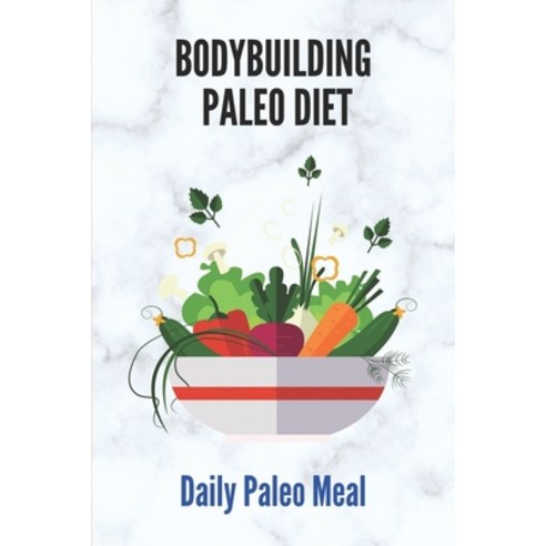 (영문도서) Bodybuilding Paleo Diet: Daily Paleo Meal: Paleo Diet For Beginners Paperback, Independently Published, English, 9798517148537