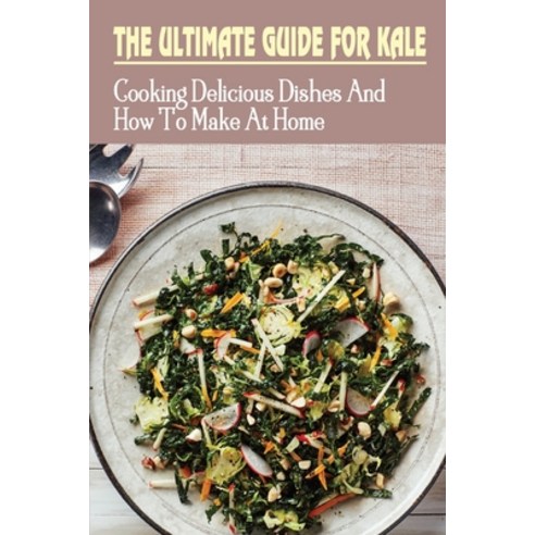 (영문도서) The Ultimate Guide For Kale: Cooking Delicious Dishes And How To Make At Home: How To Cook Ka... Paperback, Independently Published, English, 9798451707340