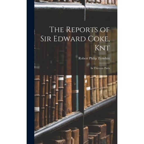 (영문도서) The Reports of Sir Edward Coke Knt: In Thirteen Parts Hardcover, Legare Street Press, English, 9781017590777