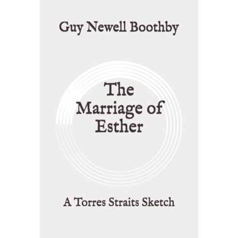 The Marriage of Esther: A Torres Straits Sketch: Original Paperback, Independently Published