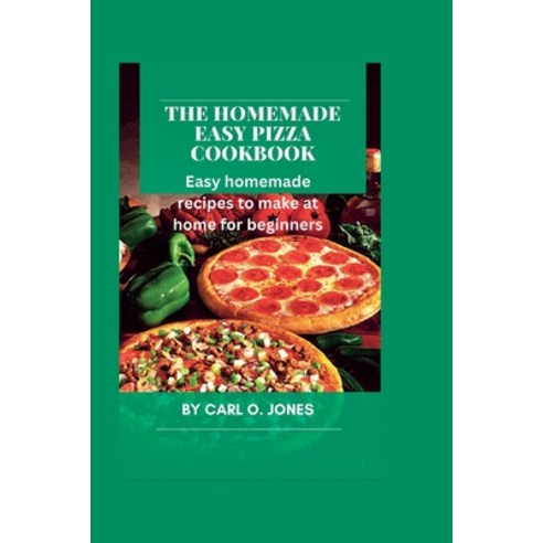 (영문도서) The Homemade easy pizza cookbook: Easy recipes to make at home for beginners Paperback, Independently Published, English, 9798377036661