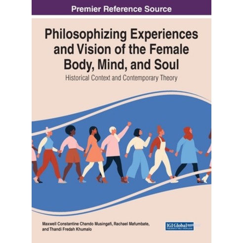 Philosophising Experiences and Vision of the Female Body Mind and Soul: Historical Context and Con... Hardcover, Information Science Reference, English, 9781799840909