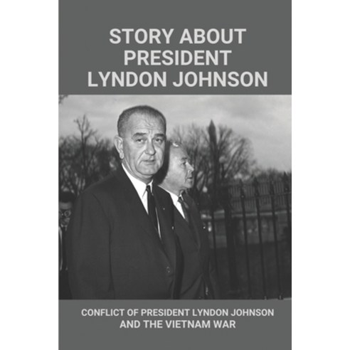 (영문도서) Story About President Lyndon Johnson: Conflict Of President Lyndon Johnson And The Vietnam Wa... Paperback, Independently Published, English, 9798513999720