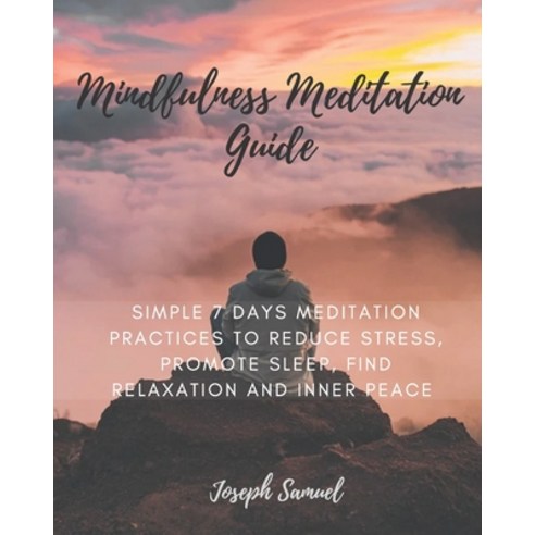 Mindfulness Meditation Guide: Simple 7 Days Meditation Practices to Reduce Stress promote sleep fi... Paperback, Independently Published